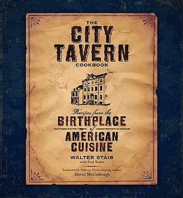 The City Tavern Cookbook: Recipes from the Birthplace of American Cuisine By Walter Staib Cover Image