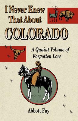 I Never Knew That about Colorado: A Quaint Volume of Forgotten Lore Cover Image