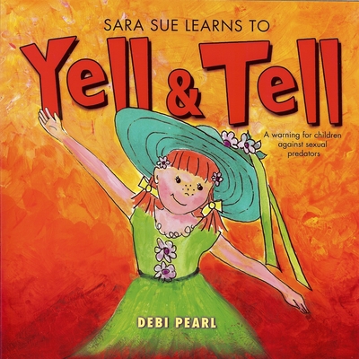 Sara Sue Learns to Yell & Tell: A Warning for Children Against Sexual Predators (Yell and Tell) By Debi Pearl, Benjamin Aprile (Illustrator) Cover Image