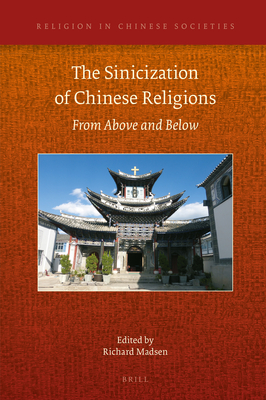 The Sinicization of Chinese Religions: From Above and Below (Religion in Chinese Societies #18) By Richard Madsen (Editor) Cover Image