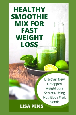 Healthy Smoothie Mix for Fast Weightloss: Discover New Untapped Weight Loss  Secrets, Using Nutritious Fruit Blends, High Fiber Smoothies To Burn Exces  (Paperback) | Quail Ridge Books