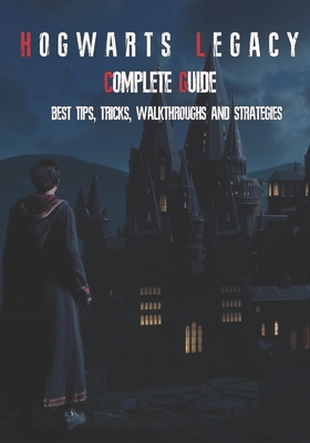 Hogwarts Legacy Complete Guide: Best Tips, Tricks, Walkthroughs and Strategies Cover Image