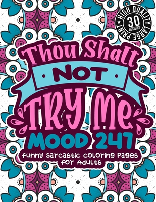 Thou Shalt Not Try Me Mood 247: Funny Sarcastic Coloring pages For Adults: A Snarky Colouring Gift Book For Grown-Ups, Stress Relieving Geometric Patt By Snarky Adult Coloring Books Cover Image
