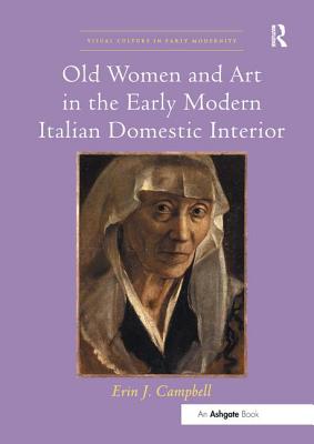 Old Women and Art in the Early Modern Italian Domestic Interior (Visual Culture in Early Modernity) Cover Image