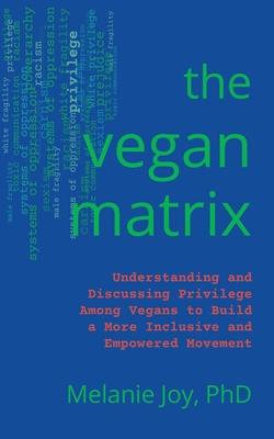 The Vegan Matrix: Understanding and Discussing Privilege Among Vegans to Build a More Inclusive and Empowered Movement By Melanie Joy, PhD Cover Image