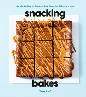 Snacking Bakes: Simple Recipes for Cookies, Bars, Brownies, Cakes, and More By Yossy Arefi Cover Image