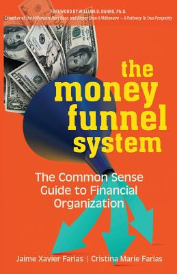 The Money Funnel System: The Common Sense Guide to Financial Organization By Jaime Xavier Farias, Cristina Marie Farias Cover Image