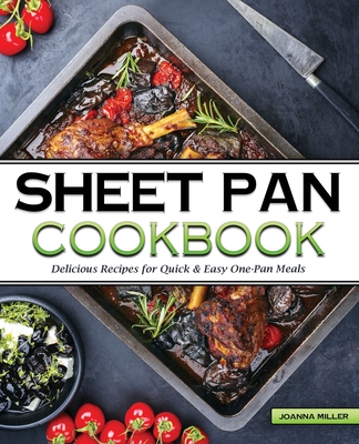 The Sheet Pan Cookbook: Delicious No-Fuss Recipes for Quick And Easy One-Pan Meals Cover Image