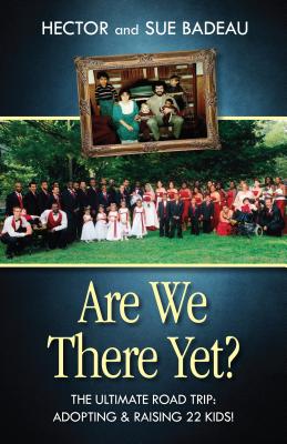 Are We There Yet?: The Ultimate Road Trip: Adopting & Raising 22 Kids! By Badeau Cover Image