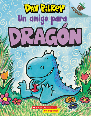 Dragón 1: Un amigo para Dragón (A Friend for Dragon): Un libro de la serie Acorn By Dav Pilkey, Dav Pilkey (Illustrator) Cover Image