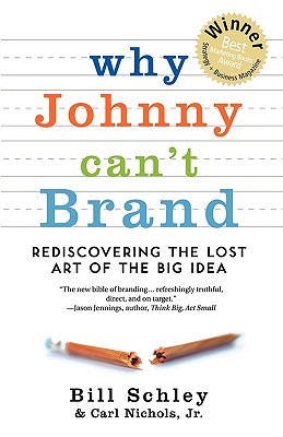 Why Johnny Can't Brand: Rediscovering the Lost Art of the Big Idea Cover Image