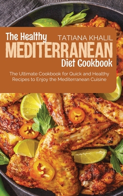 The Healthy Mediterranean Diet Cookbook: The Ultimate Cookbook for Quick and Healthy Recipes to Enjoy the Mediterranean Cuisine Cover Image