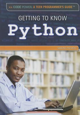 Getting to Know Python (Code Power: A Teen Programmer's Guide) By Simone Payment Cover Image