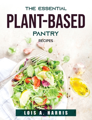 The Essential Plant-Based Pantry: Recipes Cover Image