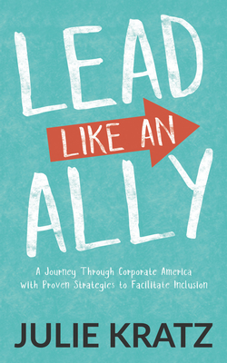 Lead Like an Ally: A Journey Through Corporate America with Proven Strategies to Facilitate Inclusion Cover Image