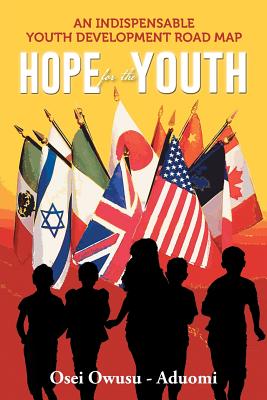 HOPE For The YOUTH: An Indispensable Youth Development Road Map By Osei Owusu -. Aduomi Cover Image
