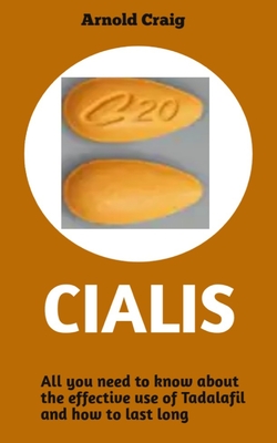 Cialis: All You Need To Know About The Effective Use Of Tadalafil And How To Last Long By Arnold Craig Cover Image