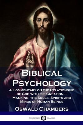 Biblical Psychology: A Commentary on the Relationship of God with His Creation - Mankind; the Souls, Spirits and Minds of Human Beings By Oswald Chambers Cover Image