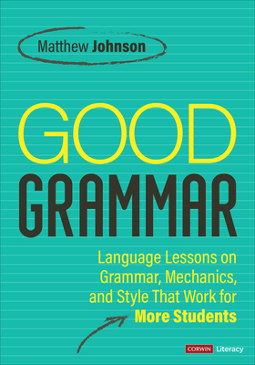Good Grammar [Grades 6-12]: Joyful and Affirming Language Lessons That Work for More Students (Corwin Literacy)