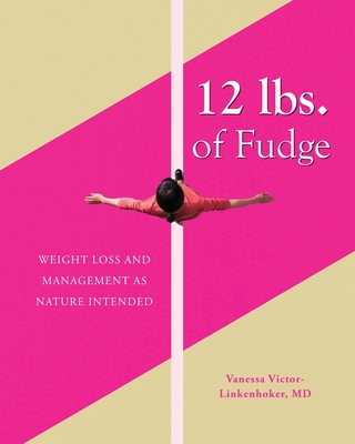 12 lbs. of Fudge: Weight Loss and Management as Nature Intended Cover Image
