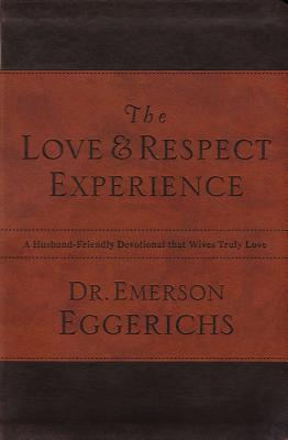 The Love and Respect Experience: A Husband-Friendly Devotional That Wives Truly Love By Emerson Eggerichs Cover Image