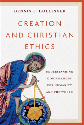 Creation and Christian Ethics: Understanding God's Designs for Humanity and the World Cover Image