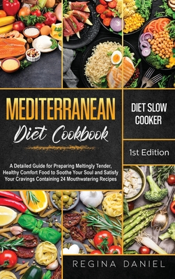 Mediterranean Diet Slow Cooker Cookbook: A Detailed Guide for Preparing Meltingly Tender, Healthy Comfort Food to Soothe Your Soul and Satisfy Your Cr Cover Image