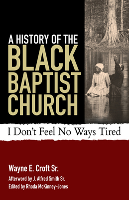 A History of the Black Baptist Church: I Don't Feel No Ways Tired Cover Image