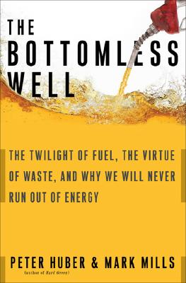 The Bottomless Well: The Twilight of Fuel, the Virtue of Waste, and Why We Will Never Run Out of Energy By Peter W. Huber, Mark P. Mills Cover Image