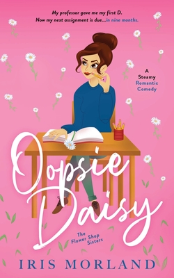 Oopsie Daisy: A Steamy Romantic Comedy By Iris Morland Cover Image