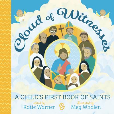 Cloud of Witnesses: A Child's First Book of Saints By Katie Warner (Editor), Meg Whalen (Illustrator) Cover Image