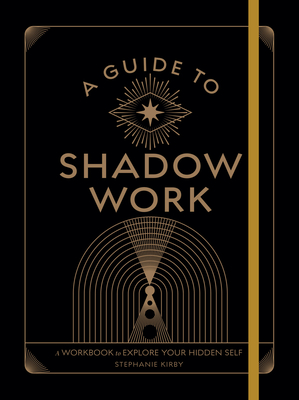 A Guide to Shadow Work: A Workbook to Explore Your Hidden Self (Wellness Workbooks) By Stephanie Kirby Cover Image