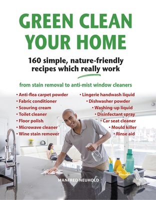 Green Clean Your Home: 160 Simple, Nature-Friendly Recipes Which Really Work Cover Image