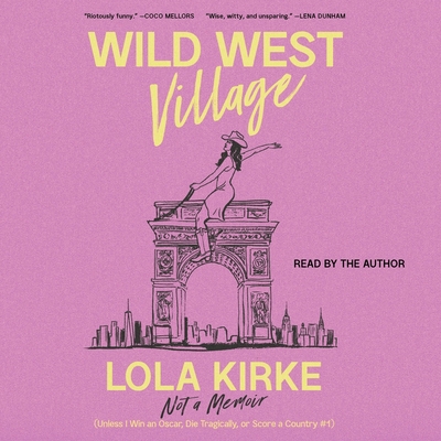 Wild West Village: Not a Memoir (Unless I Win an Oscar, Die Tragically, or Score a Country #1) By Lola Kirke Cover Image