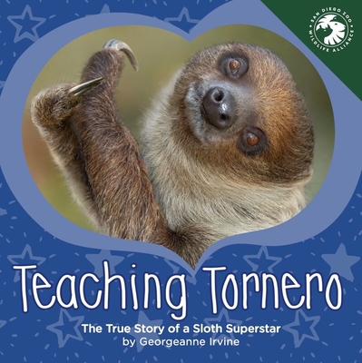 Teaching Tornero: The True Story of a Sloth Superstar By Georgeanne Irvine, San Diego Zoo Wildlife Alliance (With) Cover Image
