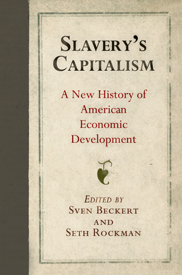 Slavery's Capitalism: A New History of American Economic Development (Early American Studies) Cover Image