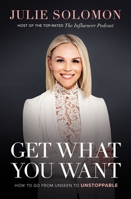 Get What You Want: How to Go from Unseen to Unstoppable By Julie Solomon Cover Image