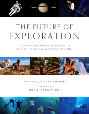 The Future of Exploration: Discovering the Uncharted Frontiers of Science, Technology, and Human Potential By Terry Garcia, Chris Rainier, Sir Richard Branson (Foreword by) Cover Image