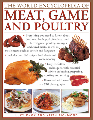 The World Encyclopedia of Meat, Game and Poultry: Everything You Need to Know about Beef, Veal, Lamb, Pork, Feathered and Furred Game, Poultry, Sausag By Lucy Knox, Keith Richmond Cover Image