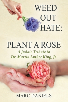 Weed Out Hate: Plant A Rose: A Judaic Tribute to Dr. Martin Luther King, Jr. By Marc Daniels Cover Image