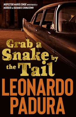 Grab a Snake by the Tail: A Murder in Havana's Chinatown By Leonardo Padura, Peter Bush (Translator) Cover Image