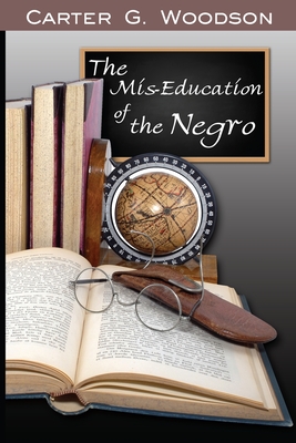 The Mis-Education of the Negro By Carter Godwin Woodson Cover Image