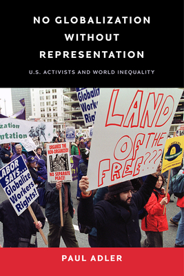 No Globalization Without Representation: U.S. Activists and World Inequality By Paul Adler Cover Image