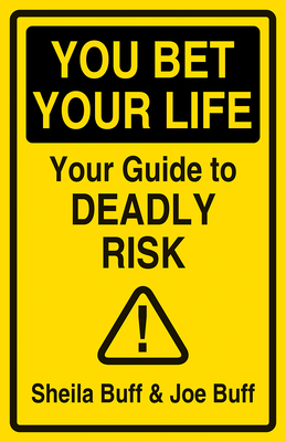 You Bet Your Life: Your Guide to Deadly Risk By Sheila Buff, Joe Buff Cover Image