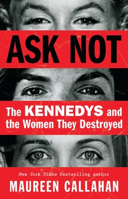 Ask Not: The Kennedys and the Women They Destroyed Cover Image