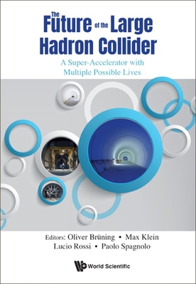 Future of the Large Hadron Collider, The: A Super-Accelerator with Multiple Possible Lives By Oliver Bruning (Editor), Max Klein (Editor), Lucio Rossi (Editor) Cover Image