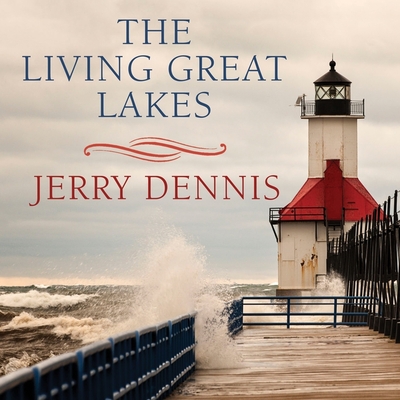 The Living Great Lakes: Searching for the Heart of the Inland Seas By Jerry Dennis, Barry Press (Read by) Cover Image