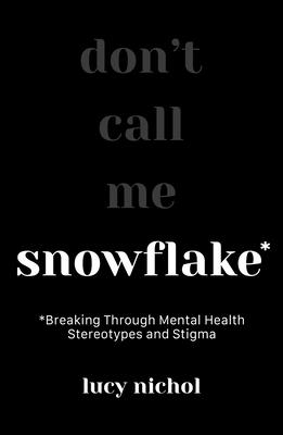 Snowflake: Breaking Through Mental Health Stereotypes and Stigma By Lucy Nichol Cover Image