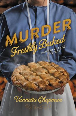 Murder Freshly Baked (Amish Village Mystery #3) By Vannetta Chapman Cover Image