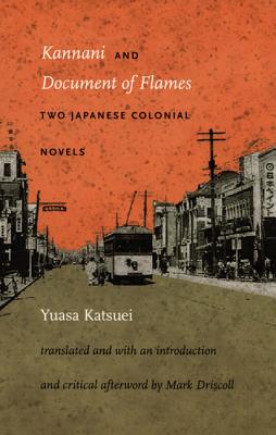 Kannani and Document of Flames: Two Japanese Colonial Novels By Katsuei Yuasa, Mark W. Driscoll (Translator) Cover Image